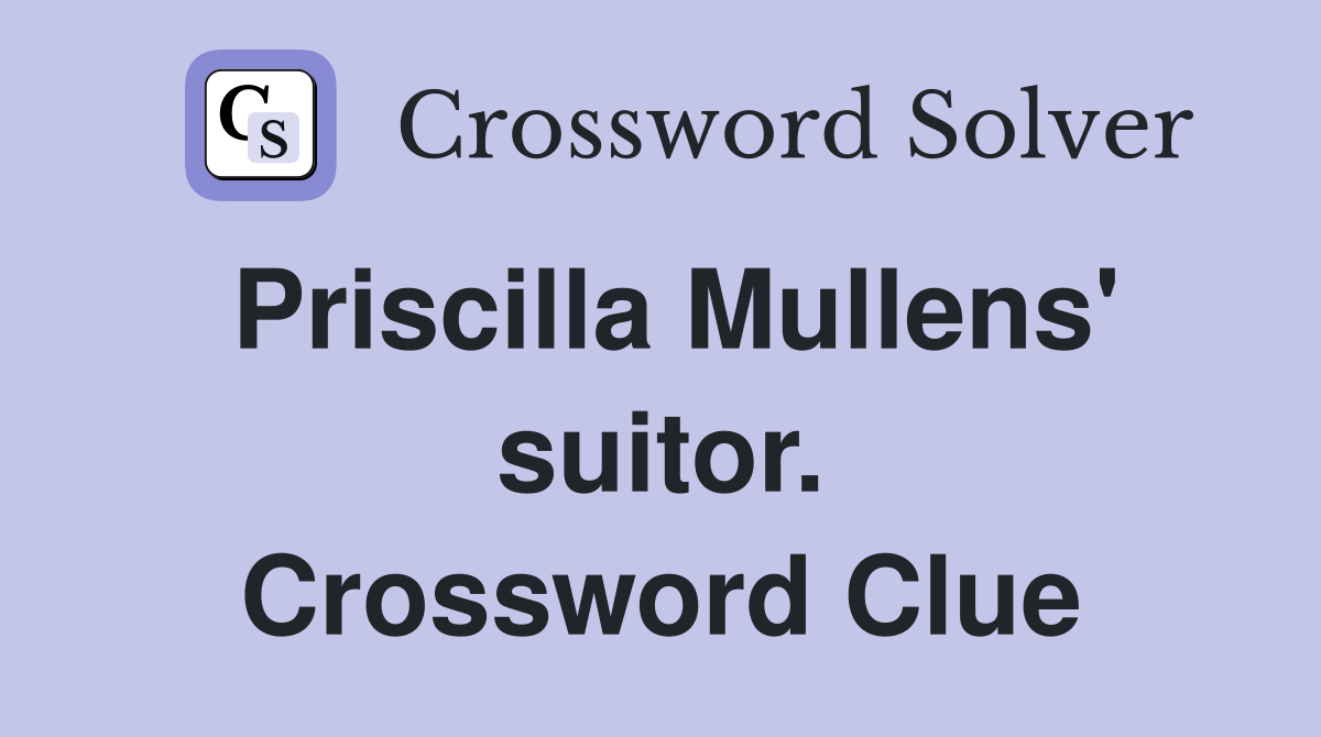 Priscilla Mullens' suitor. Crossword Clue