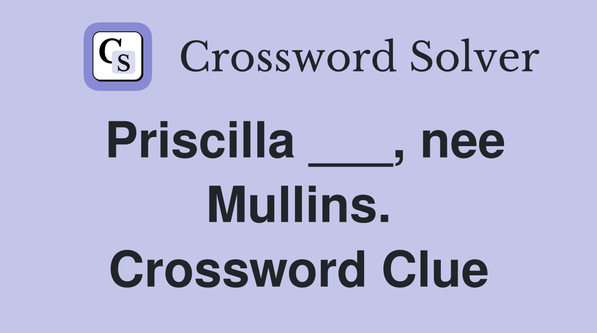 Priscilla ___, nee Mullins. Crossword Clue