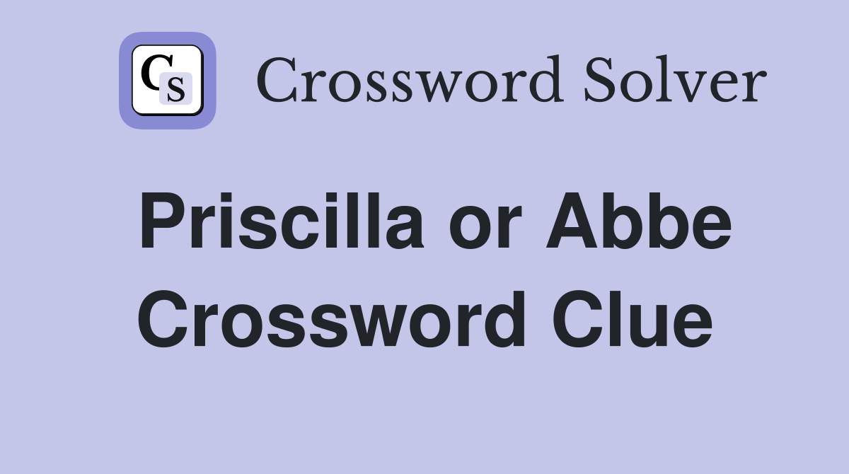 Priscilla or Abbe Crossword Clue