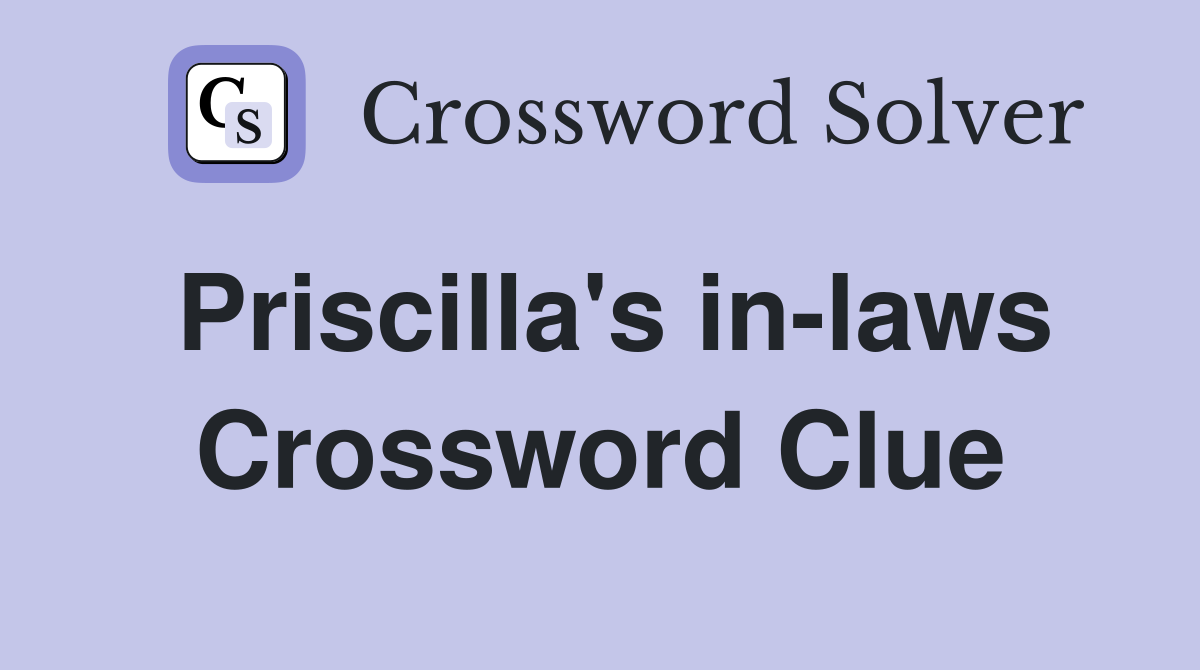 Priscilla's in-laws Crossword Clue