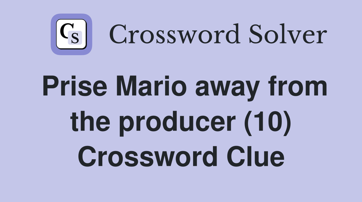 Prise Mario away from the producer (10) Crossword Clue