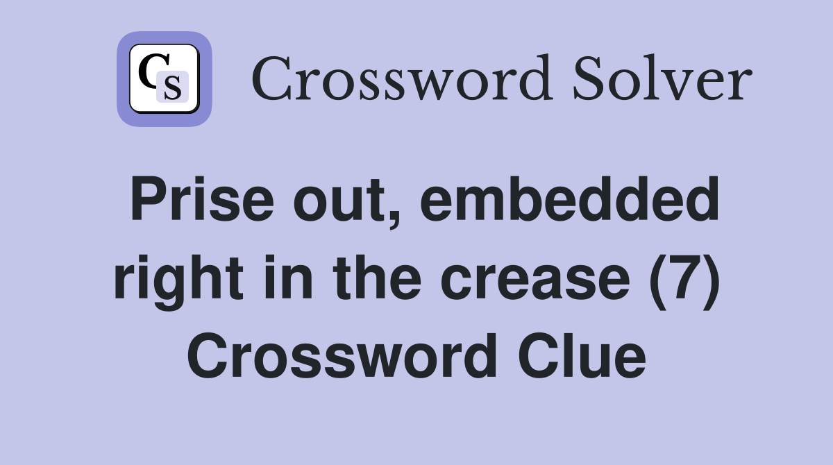 Prise out, embedded right in the crease (7) Crossword Clue