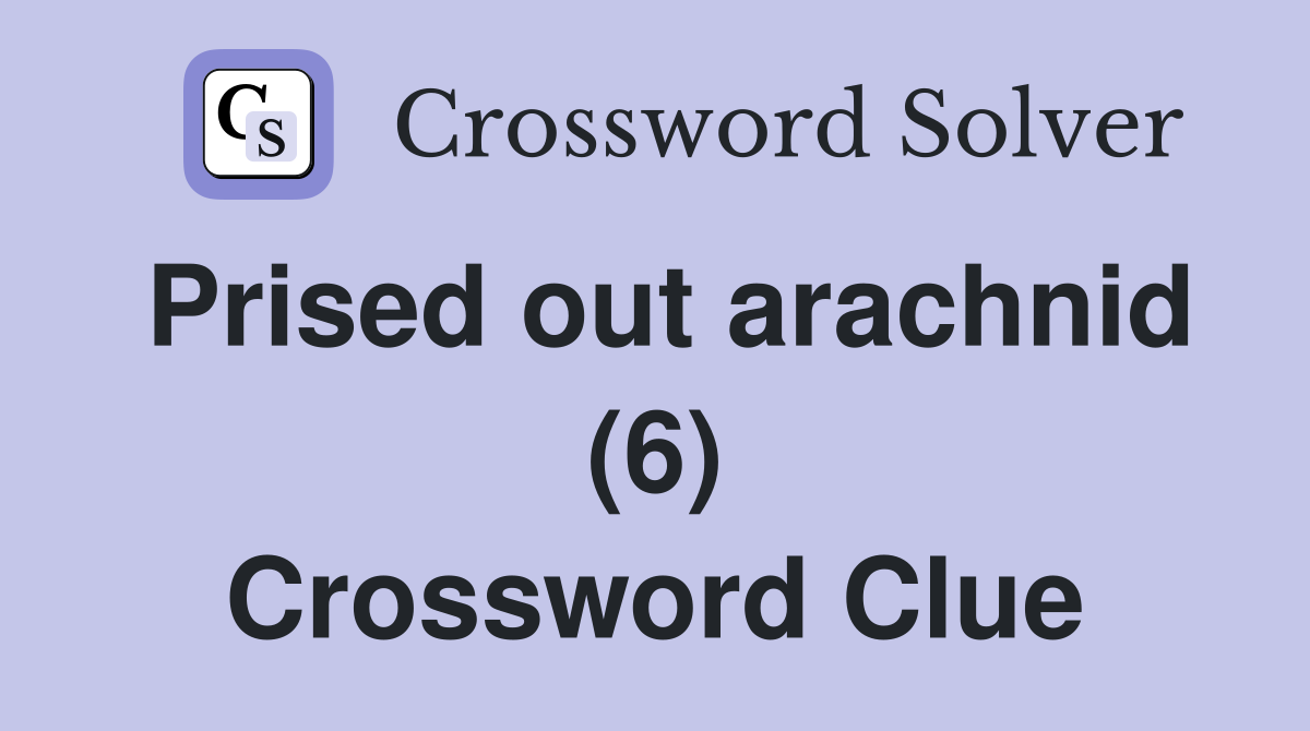 Prised out arachnid (6) Crossword Clue