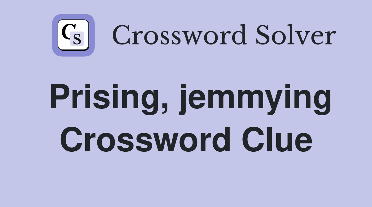 Prising, jemmying Crossword Clue
