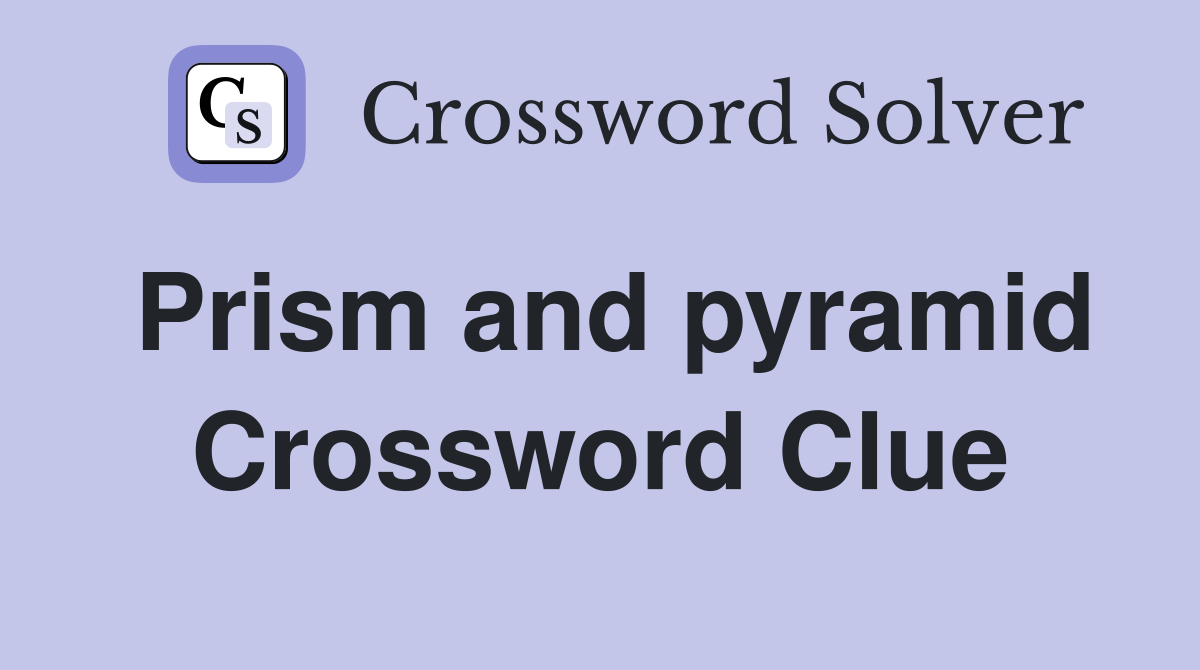 Prism and pyramid Crossword Clue