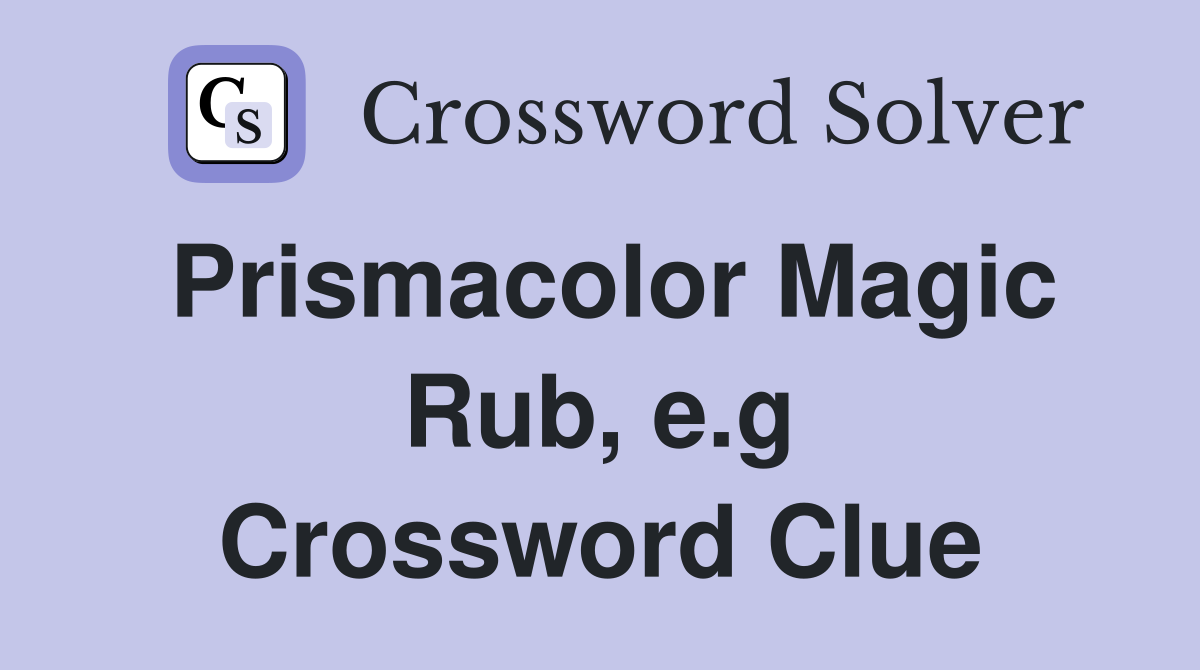 Prismacolor Magic Rub, e.g Crossword Clue