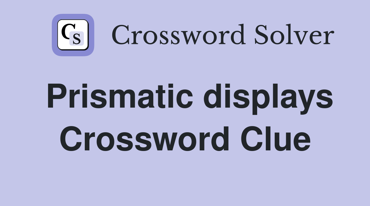 Prismatic displays Crossword Clue