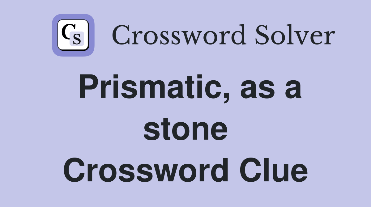Prismatic, as a stone Crossword Clue
