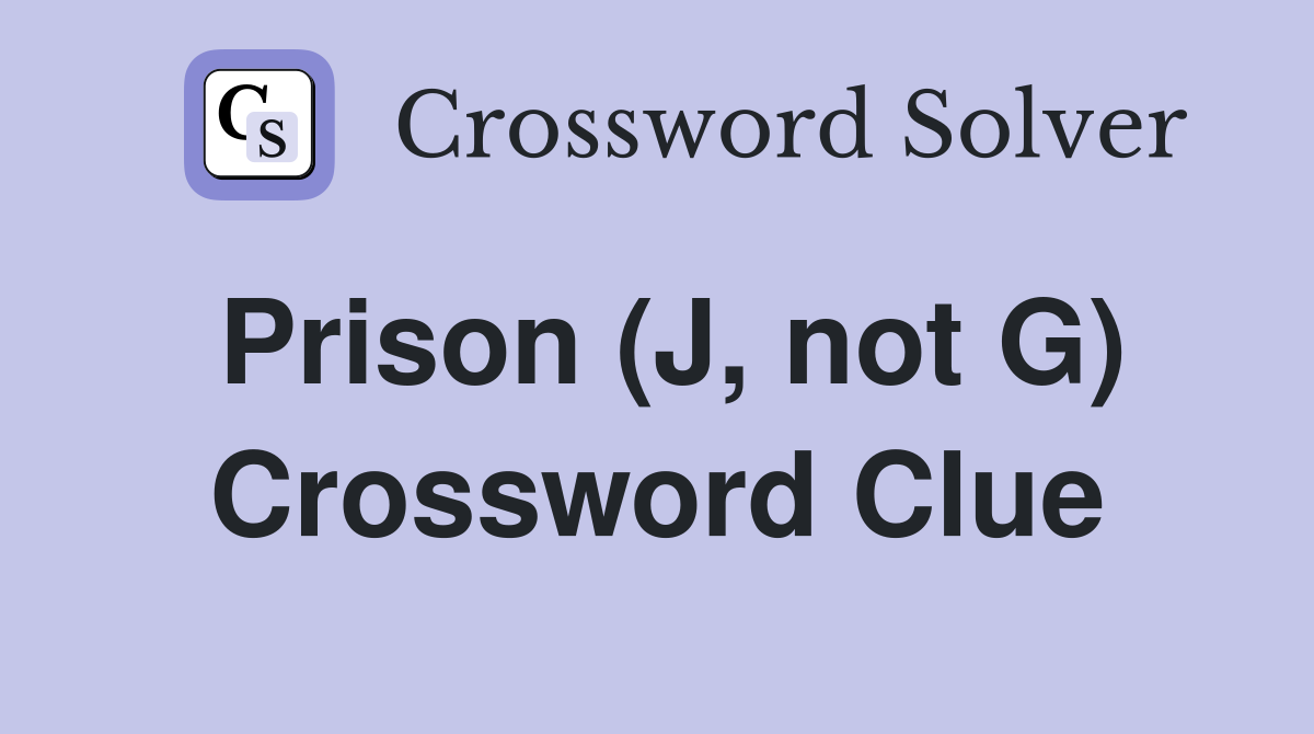 Prison (J, not G) Crossword Clue