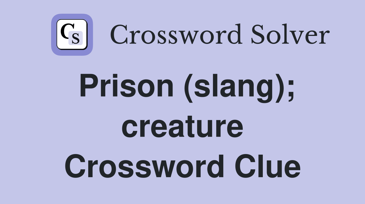 Prison (slang); creature Crossword Clue