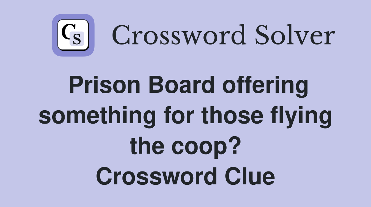 Prison Board offering something for those flying the coop? Crossword Clue