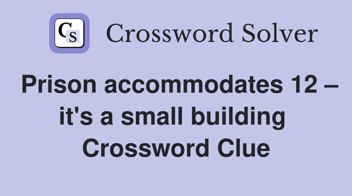Prison accommodates 12 – it's a small building  Crossword Clue