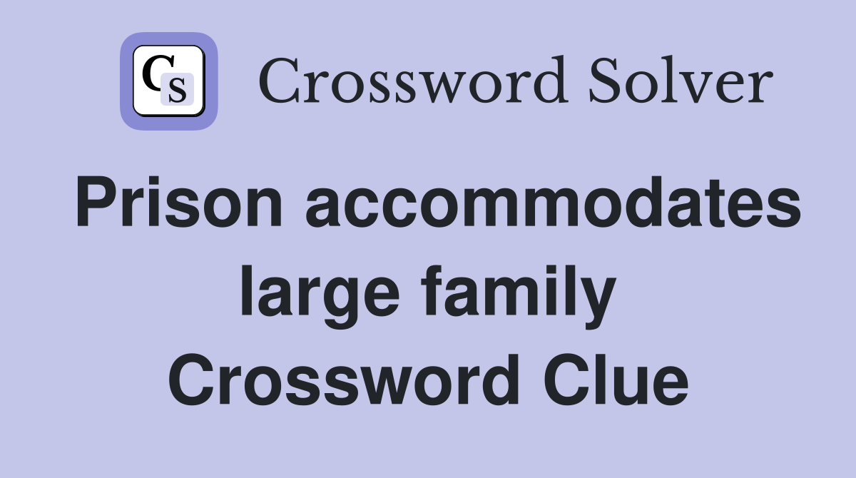 Prison accommodates large family Crossword Clue