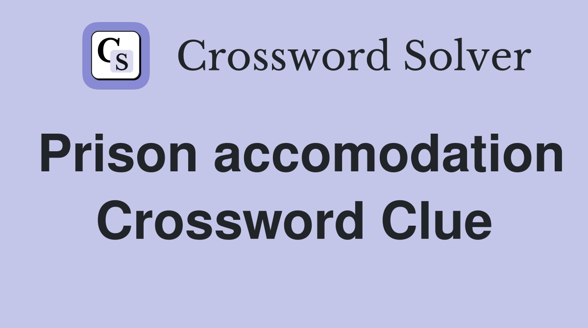 Prison accomodation Crossword Clue