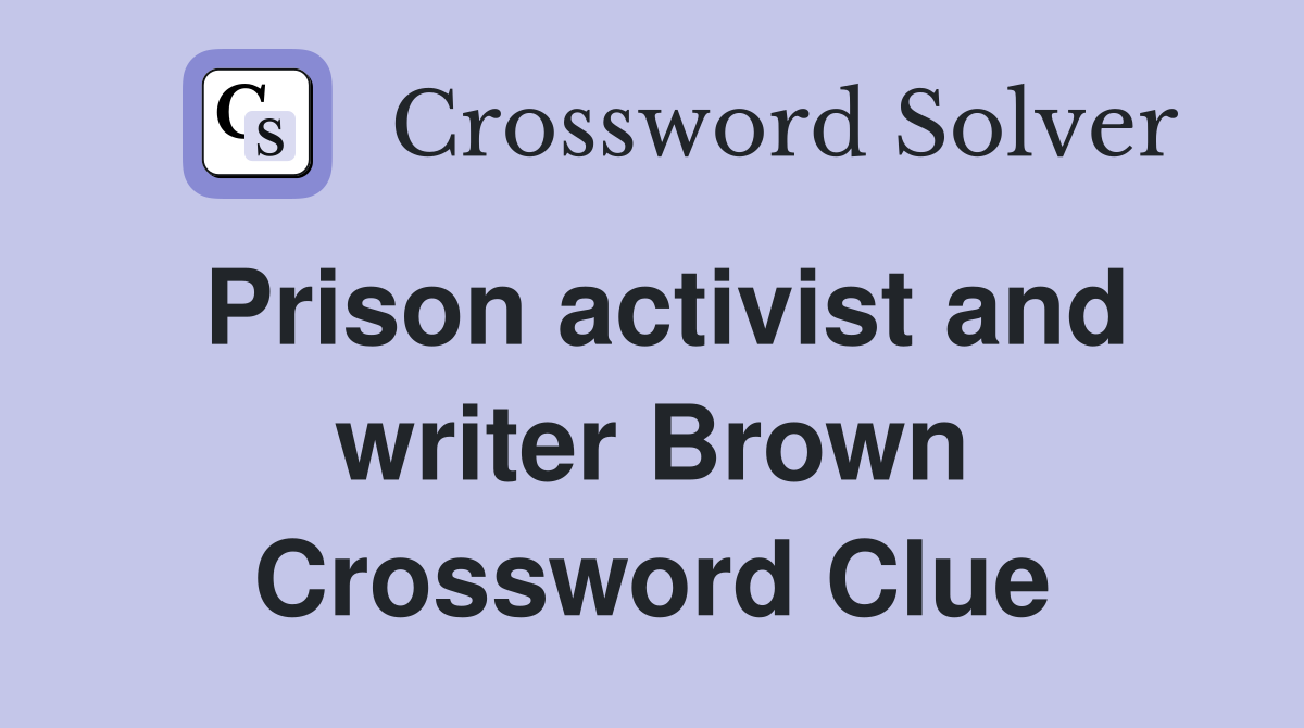 Prison activist and writer Brown Crossword Clue