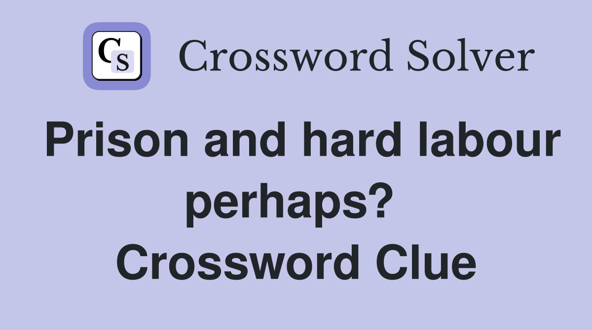 Prison and hard labour perhaps?  Crossword Clue