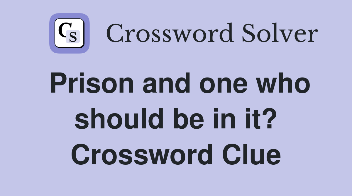 Prison and one who should be in it? Crossword Clue