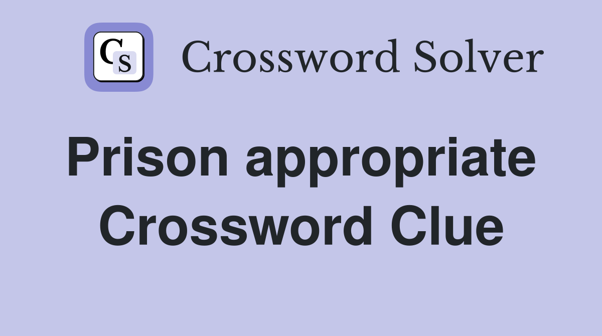Prison appropriate  Crossword Clue