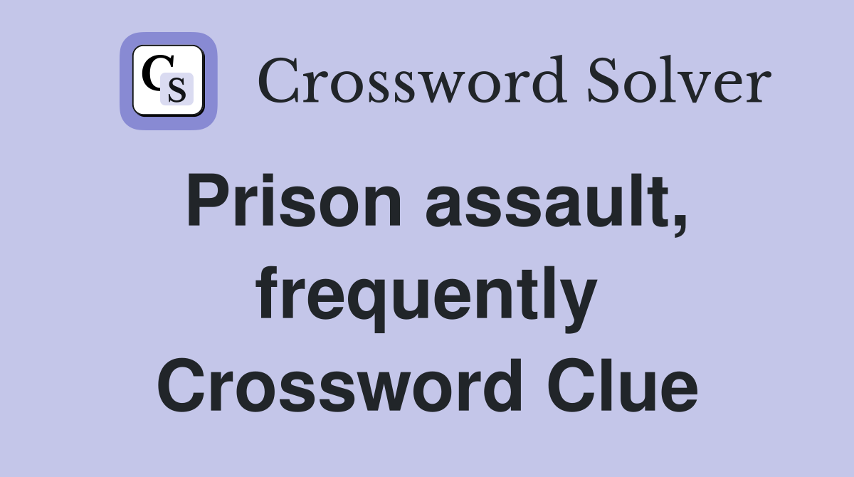 Prison assault, frequently Crossword Clue