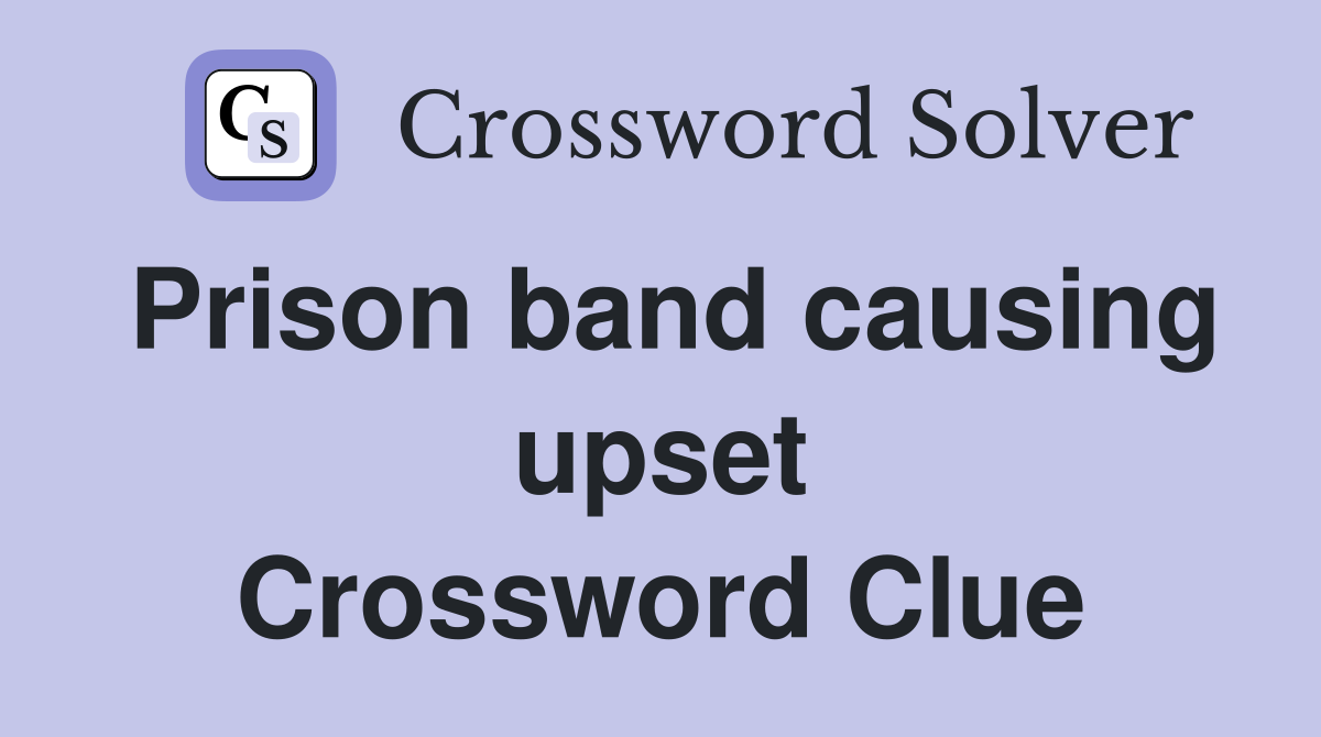Prison band causing upset Crossword Clue