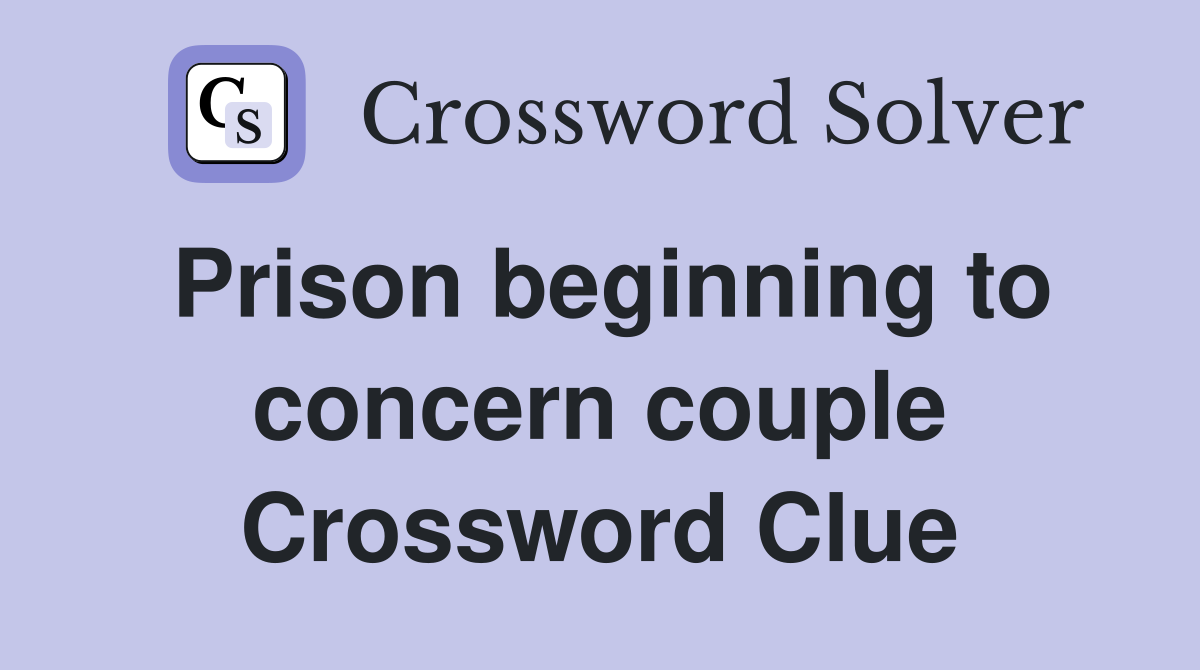 Prison beginning to concern couple Crossword Clue