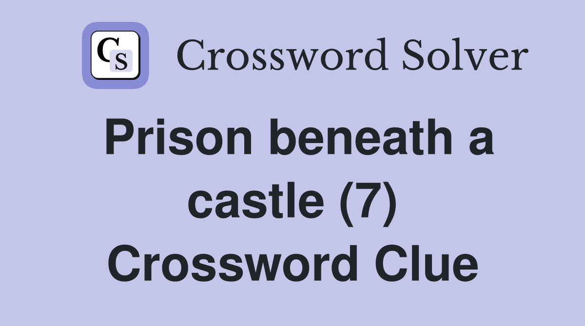 Prison beneath a castle (7) Crossword Clue