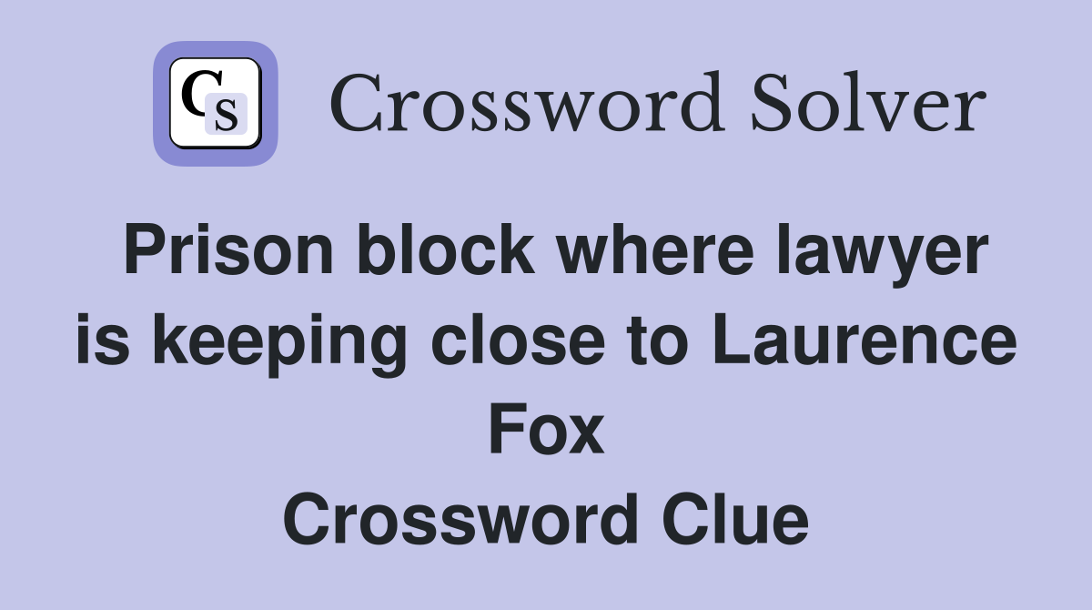 Prison block where lawyer is keeping close to Laurence Fox Crossword Clue