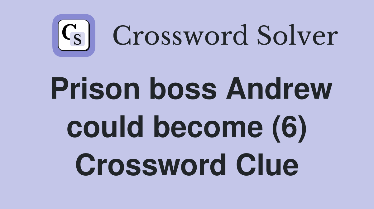 Prison boss Andrew could become (6) Crossword Clue