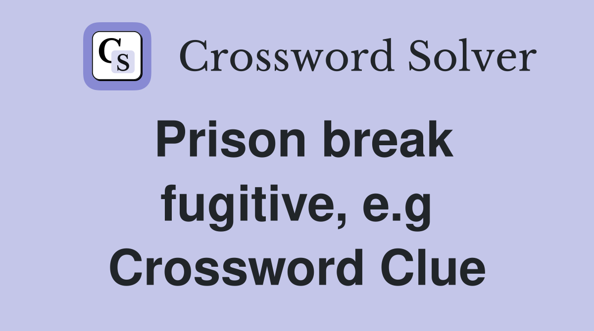 Prison break fugitive, e.g Crossword Clue