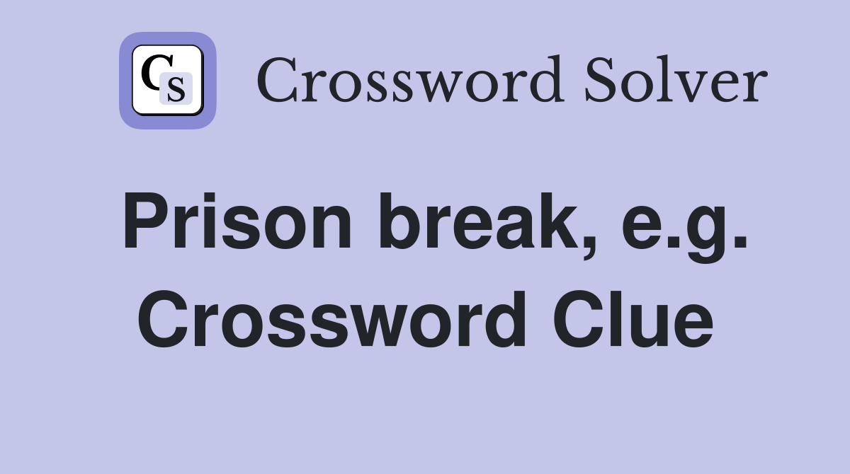 Prison break, e.g. Crossword Clue