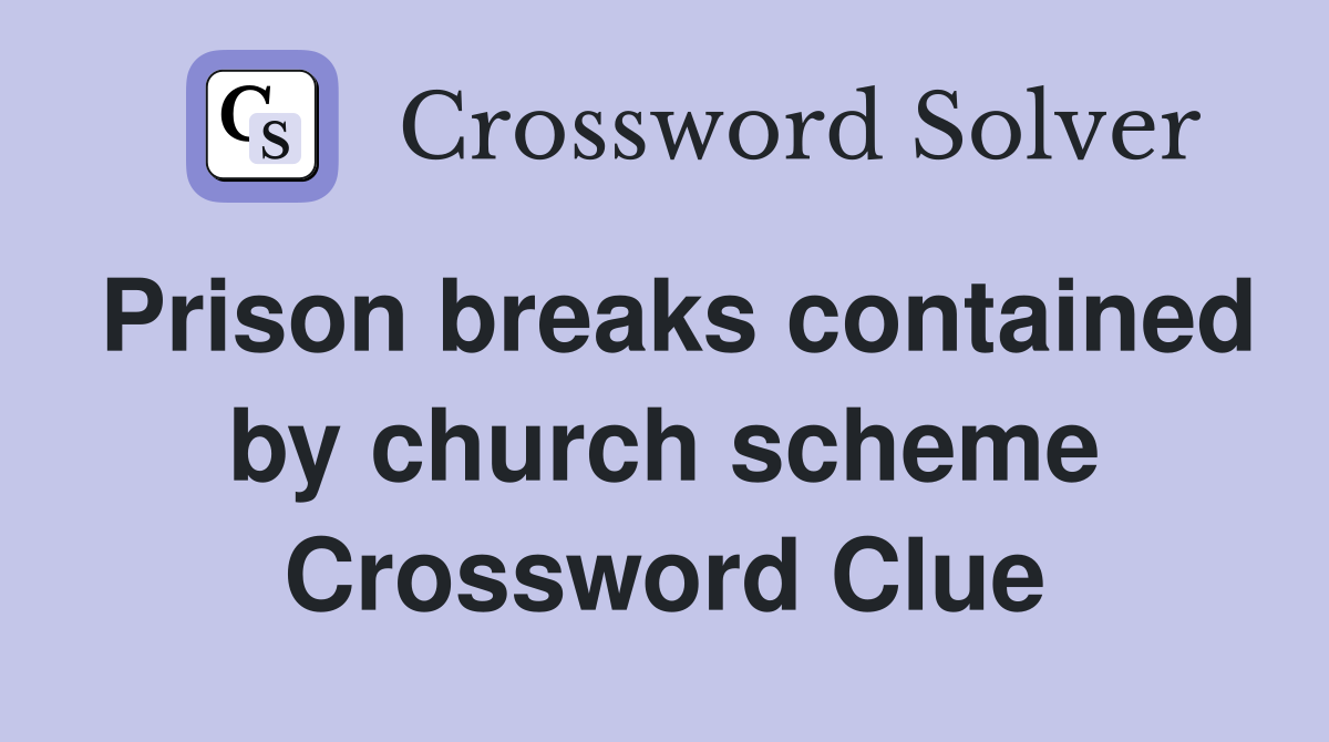 Prison breaks contained by church scheme Crossword Clue