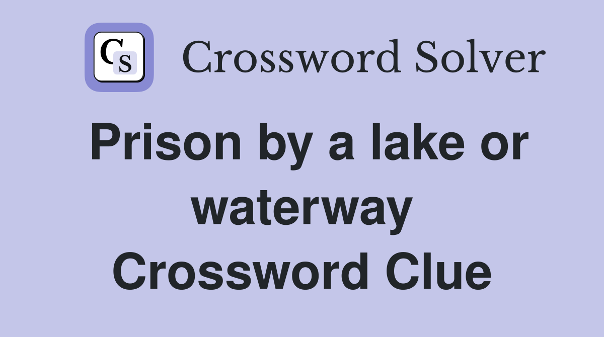 Prison by a lake or waterway Crossword Clue