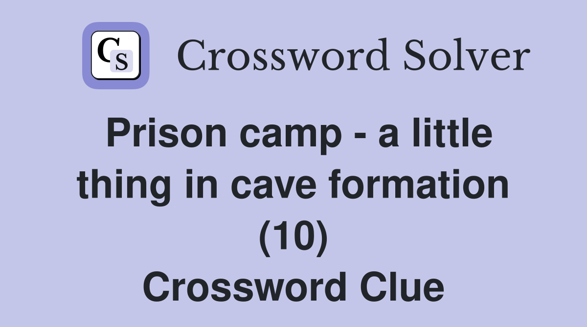 Prison camp - a little thing in cave formation (10) Crossword Clue