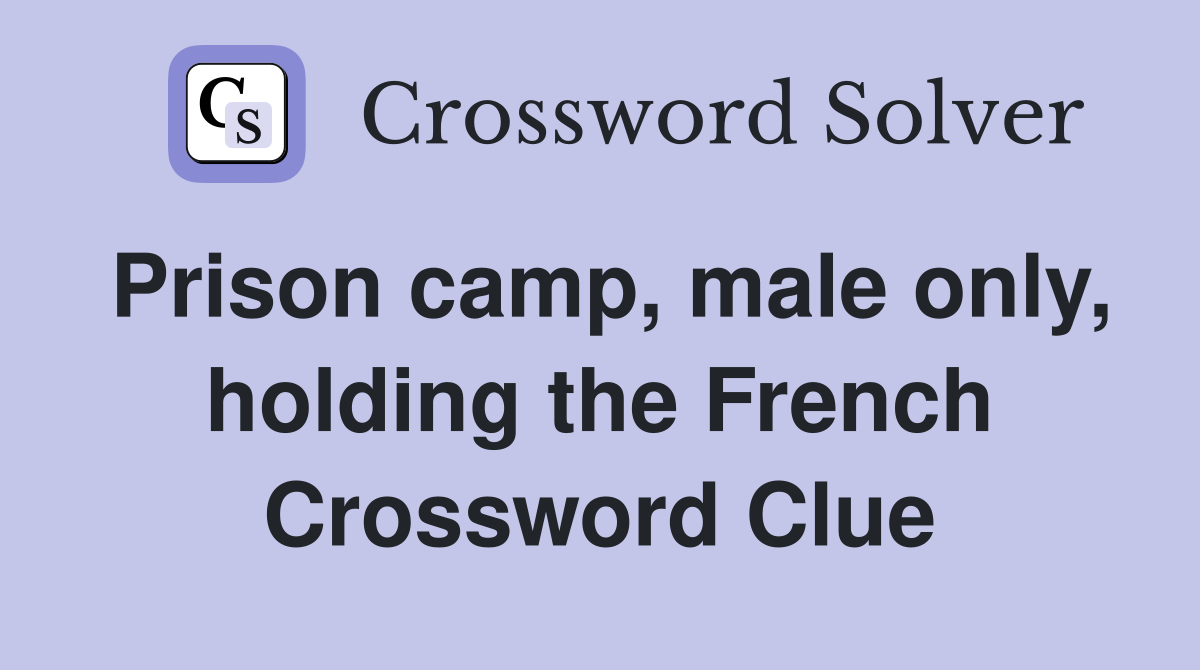 Prison camp, male only, holding the French Crossword Clue