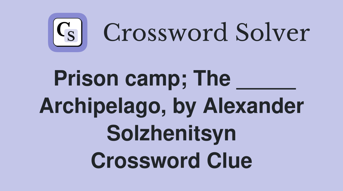 Prison camp; The _____ Archipelago, by Alexander Solzhenitsyn Crossword Clue
