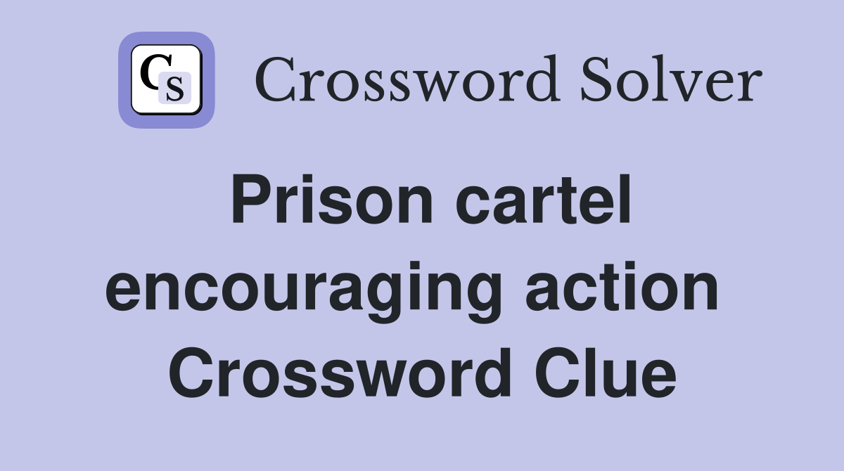 Prison cartel encouraging action  Crossword Clue