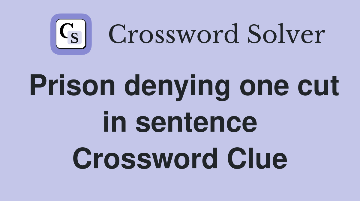 Prison denying one cut in sentence Crossword Clue