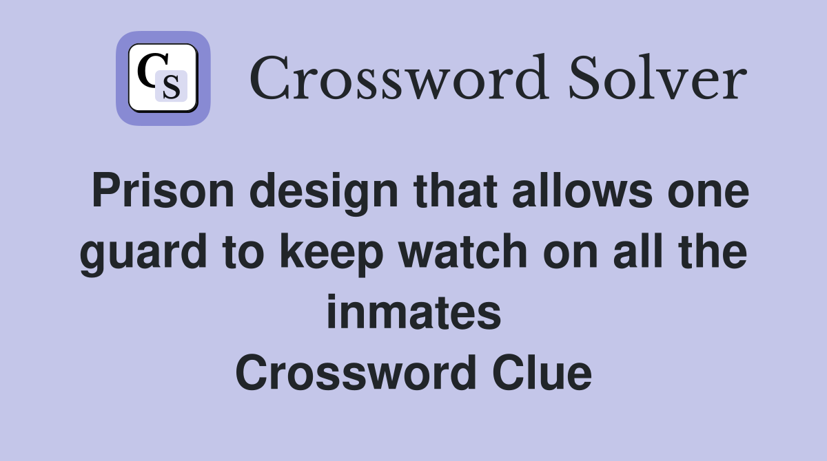 Prison design that allows one guard to keep watch on all the inmates Crossword Clue