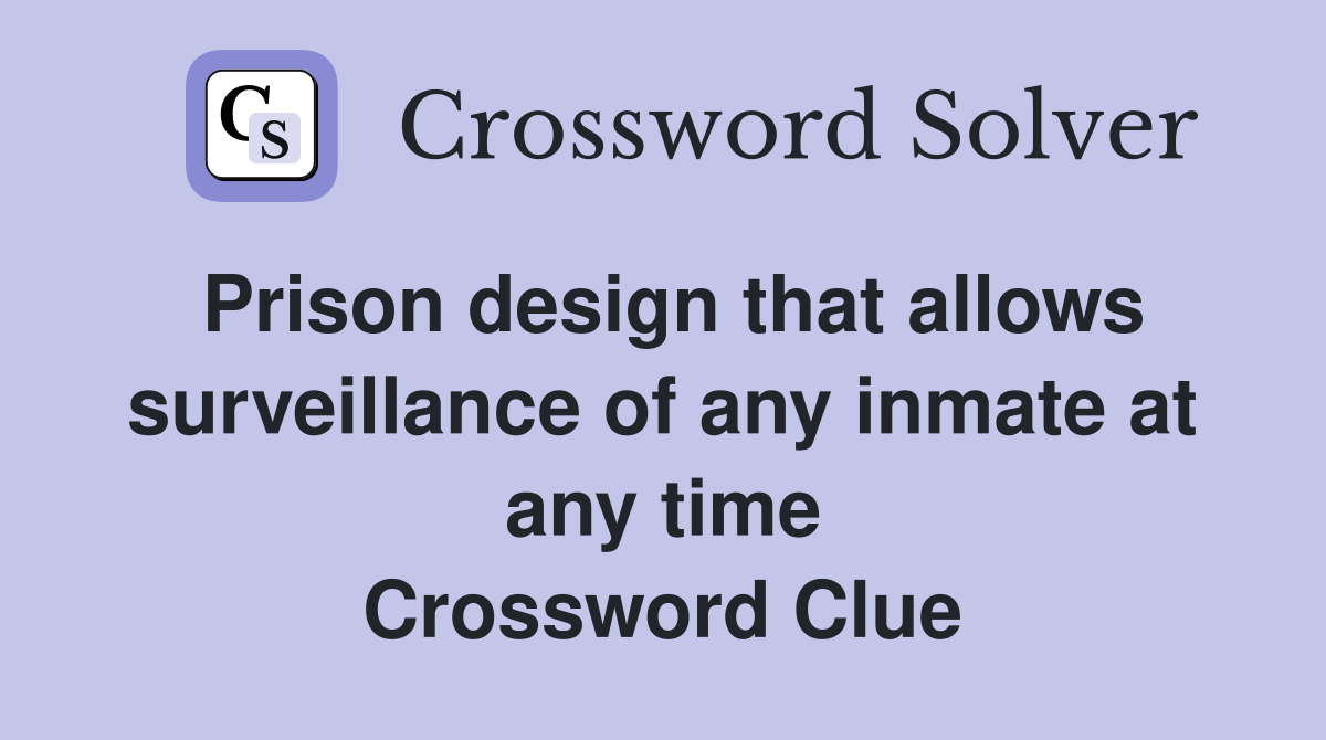 Prison design that allows surveillance of any inmate at any time Crossword Clue