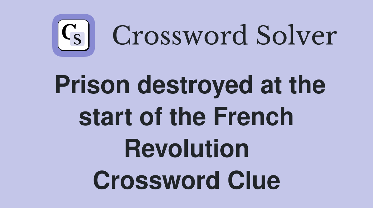 Prison destroyed at the start of the French Revolution Crossword Clue