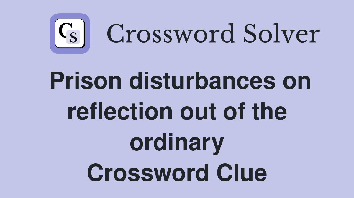 Prison disturbances on reflection out of the ordinary Crossword Clue