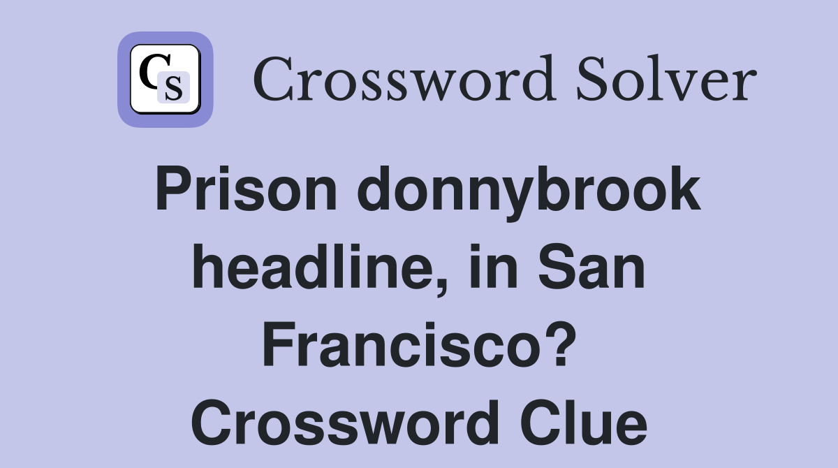 Prison donnybrook headline, in San Francisco? Crossword Clue