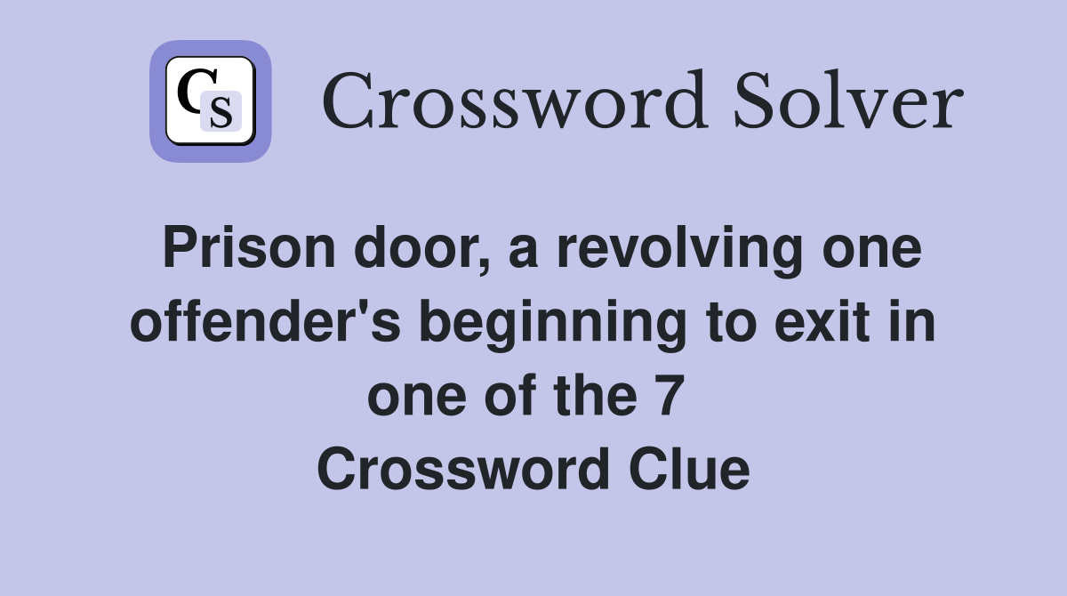 Prison door, a revolving one offender's beginning to exit in one of the 7  Crossword Clue