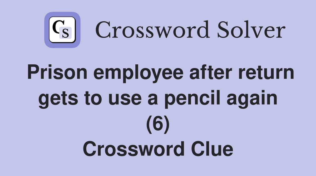 Prison employee after return gets to use a pencil again (6) Crossword Clue