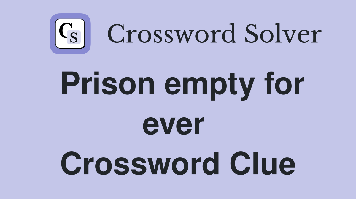 Prison empty for ever  Crossword Clue