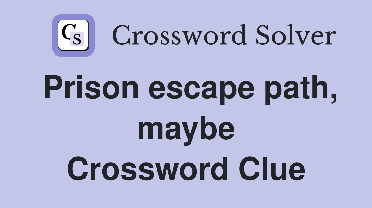 Prison escape path, maybe Crossword Clue
