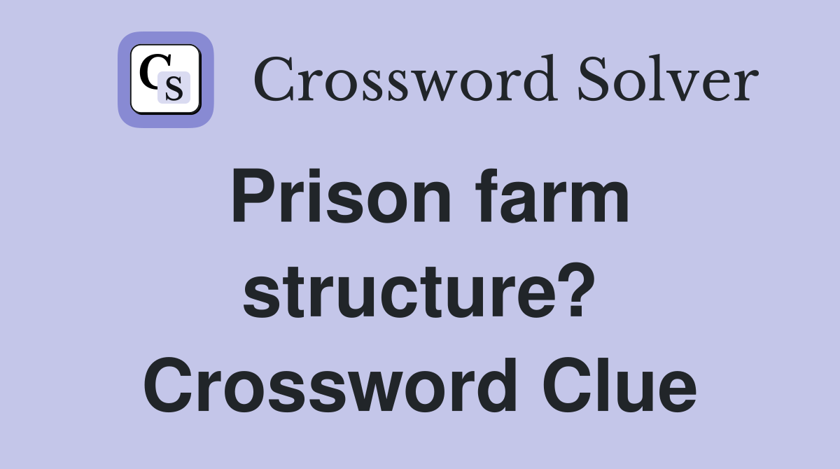 Prison farm structure? Crossword Clue