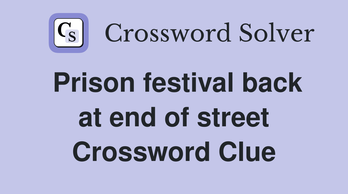 Prison festival back at end of street Crossword Clue