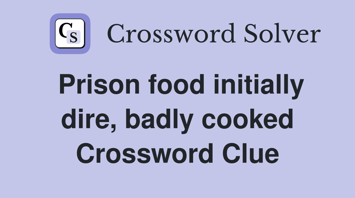 Prison food initially dire, badly cooked Crossword Clue