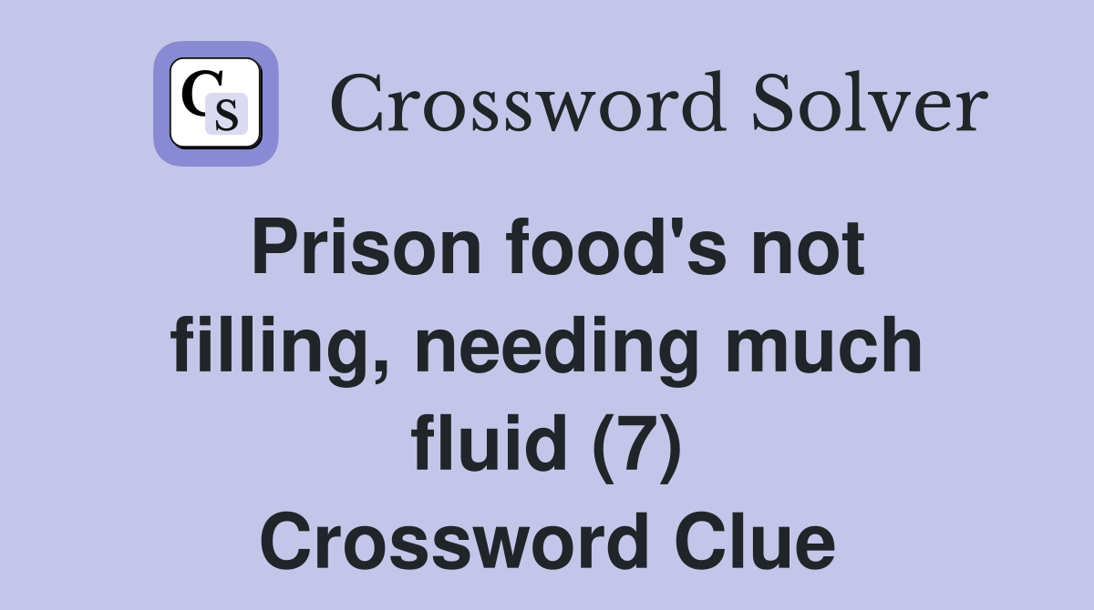 Prison food's not filling, needing much fluid (7) Crossword Clue